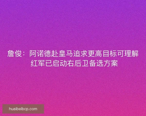 詹俊：阿诺德赴皇马追求更高目标可理解 红军已启动右后卫备选方案